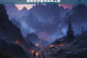 魔兽世界暮光高地之旅，魔兽世界，暮光高地的奇幻征程