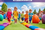 幼儿园里的欢乐闯关之旅，幼儿园欢乐闯关记