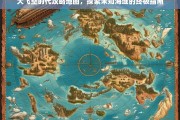 大飞空时代，探索未知海域的终极攻略地图