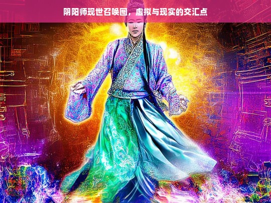 阴阳师现世召唤图，虚拟与现实的交汇点