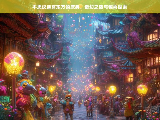 不思议迷宫东方的庆典，奇幻之旅与惊喜探索