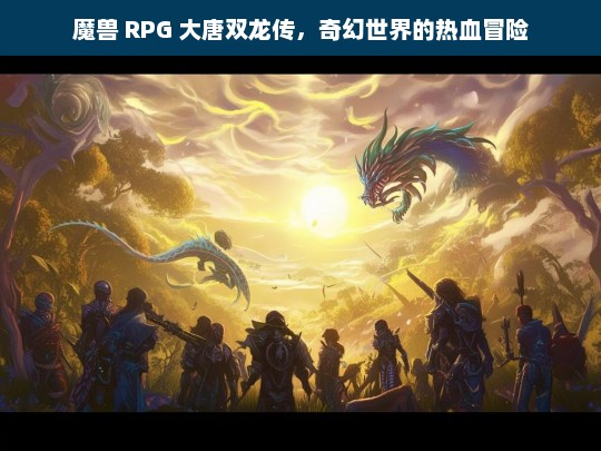 魔兽 RPG 大唐双龙传，奇幻世界的热血冒险