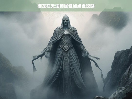 御龙在天法师属性加点全攻略