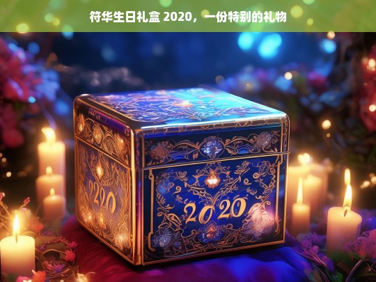 符华生日礼盒 2020，一份特别的礼物