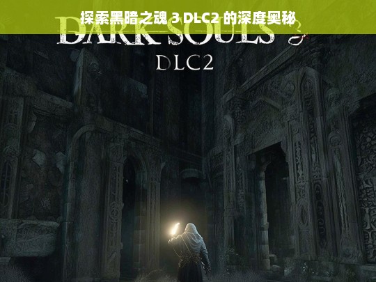 探索黑暗之魂 3 DLC2 的深度奥秘