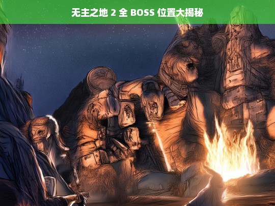 无主之地 2 全 BOSS 位置大揭秘