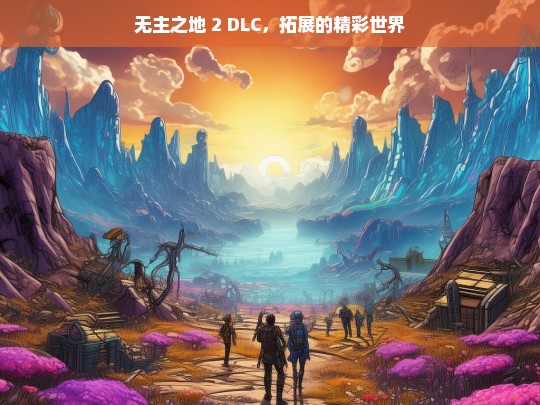 无主之地 2 DLC，拓展的精彩世界