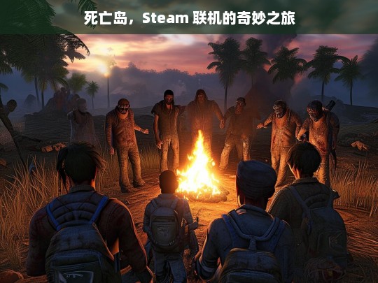 死亡岛，Steam 联机的奇妙之旅