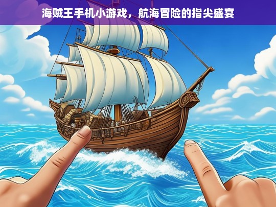 海贼王手机小游戏，航海冒险的指尖盛宴