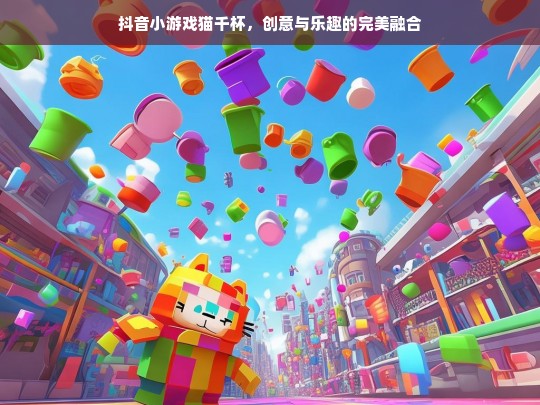 抖音小游戏猫千杯，创意与乐趣的完美融合