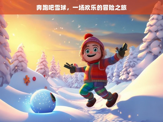 奔跑吧雪球，一场欢乐的冒险之旅